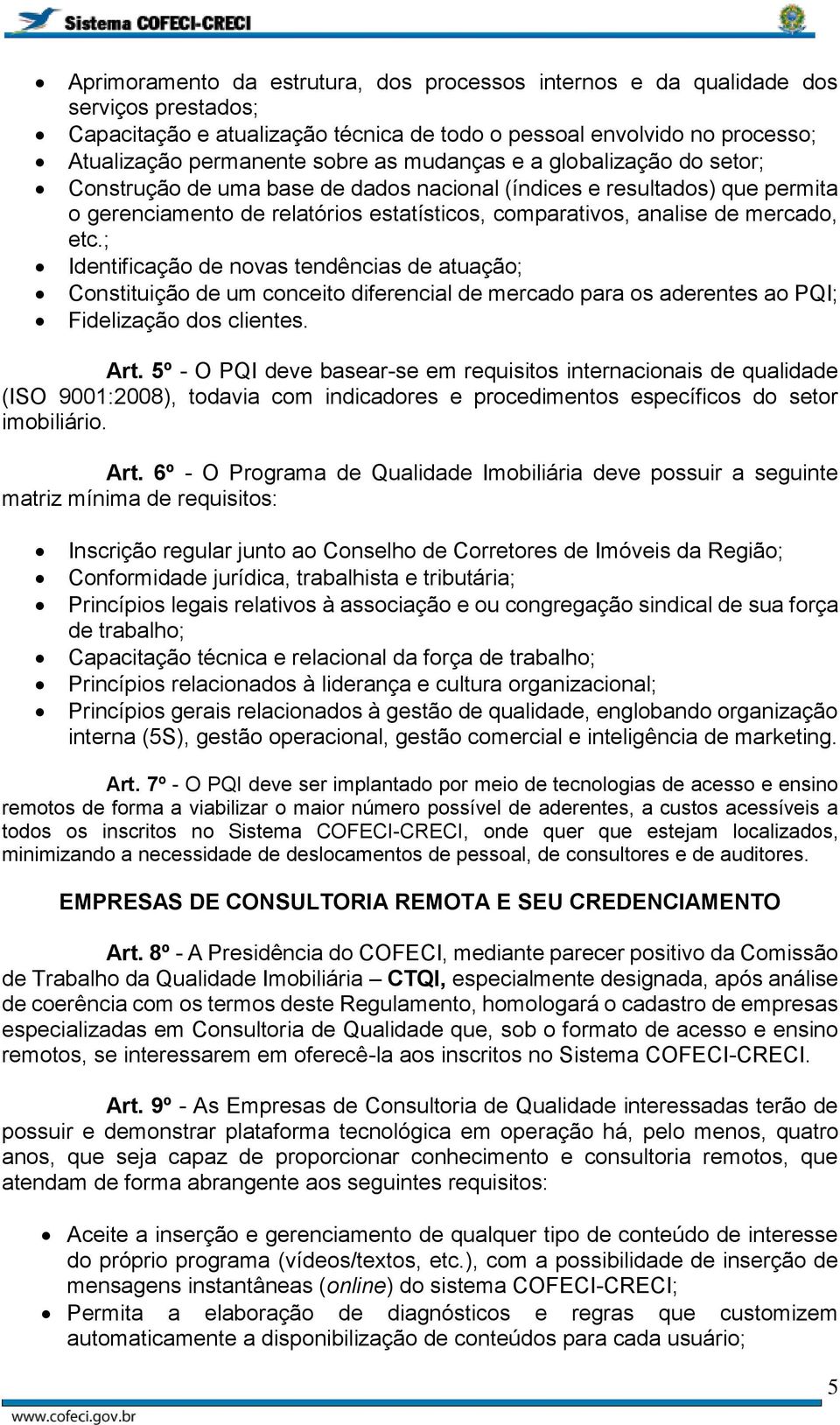 ; Identificação de novas tendências de atuação; Constituição de um conceito diferencial de mercado para os aderentes ao PQI; Fidelização dos clientes. Art.