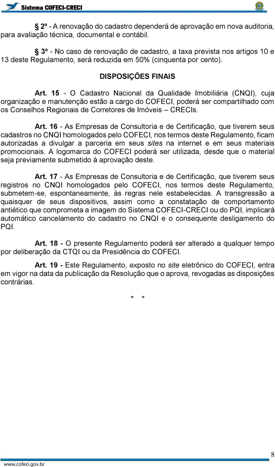 15 - O Cadastro Nacional da Qualidade Imobiliária (CNQI), cuja organização e manutenção estão a cargo do COFECI, poderá ser compartilhado com os Conselhos Regionais de Corretores de Imóveis CRECIs.