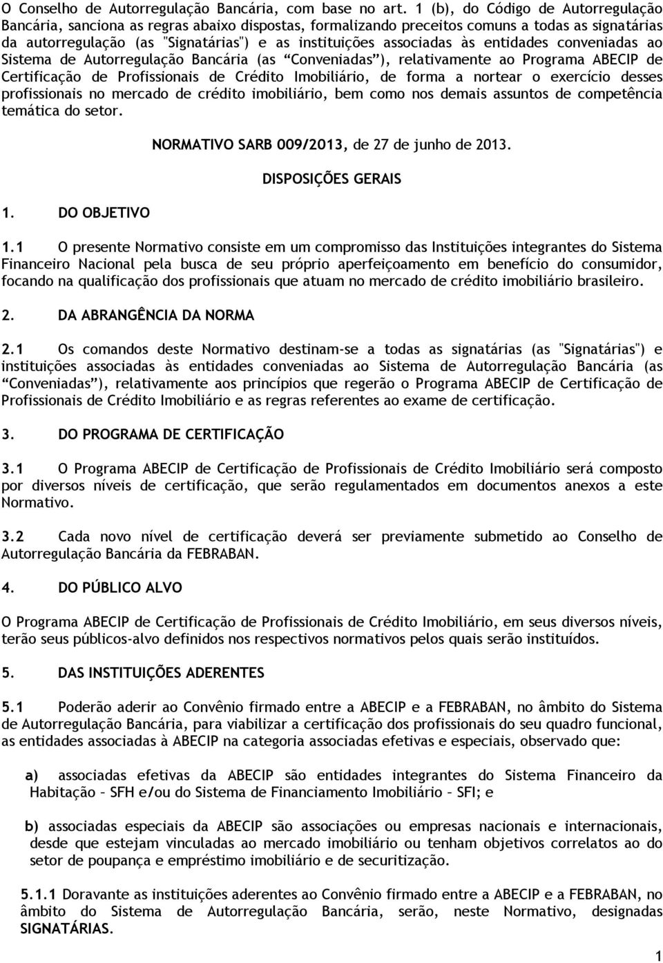 associadas às entidades conveniadas ao Sistema de Autorregulação Bancária (as Conveniadas ), relativamente ao Programa ABECIP de Certificação de Profissionais de Crédito Imobiliário, de forma a