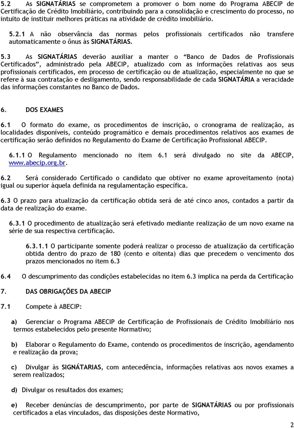 2.1 A não observância das normas pelos profissionais certificados não transfere automaticamente o ônus às SIGNATÁRIAS. 5.