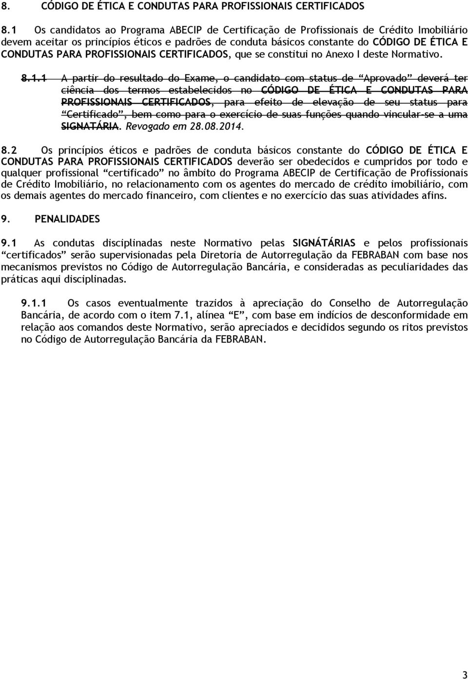 PROFISSIONAIS CERTIFICADOS, que se constitui no Anexo I deste Normativo. 8.1.