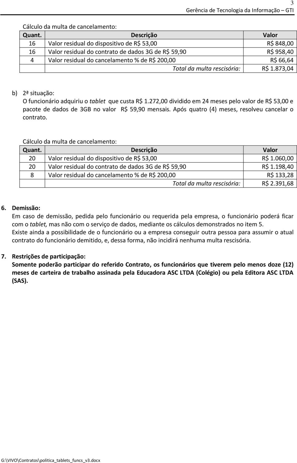 da multa rescisória: R$ 1.873,04 b) 2ª situação: O funcionário adquiriu o tablet que custa R$ 1.272,00 dividido em 24 meses pelo valor de R$ 53,00 e pacote de dados de 3GB no valor R$ 59,90 mensais.