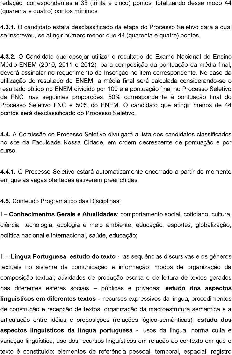 O Candidato que desejar utilizar o resultado do Exame Nacional do Ensino Médio-ENEM (2010, 2011 e 2012), para composição da pontuação da média final, deverá assinalar no requerimento de Inscrição no