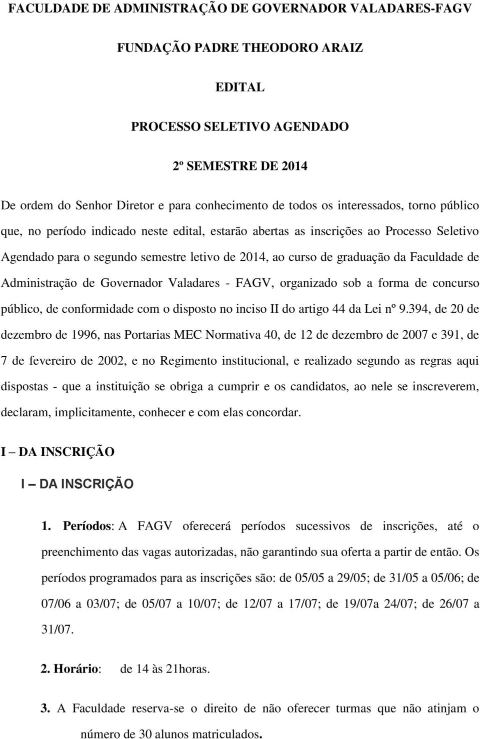 Faculdade de Administração de Governador Valadares - FAGV, organizado sob a forma de concurso público, de conformidade com o disposto no inciso II do artigo 44 da Lei nº 9.
