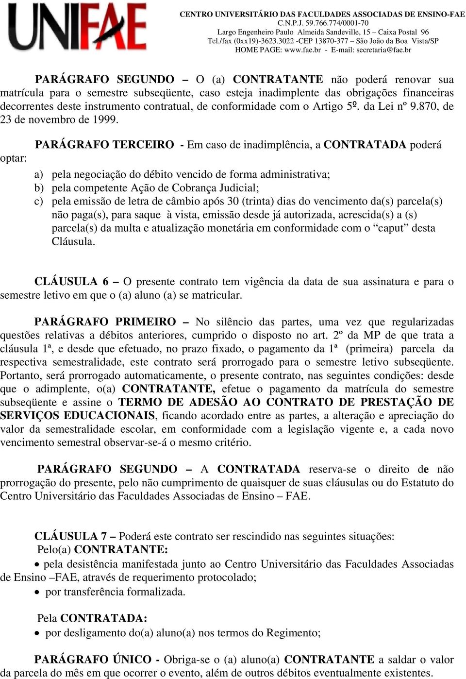 optar: PARÁGRAFO TERCEIRO - Em caso de inadimplência, a CONTRATADA poderá a) pela negociação do débito vencido de forma administrativa; b) pela competente Ação de Cobrança Judicial; c) pela emissão