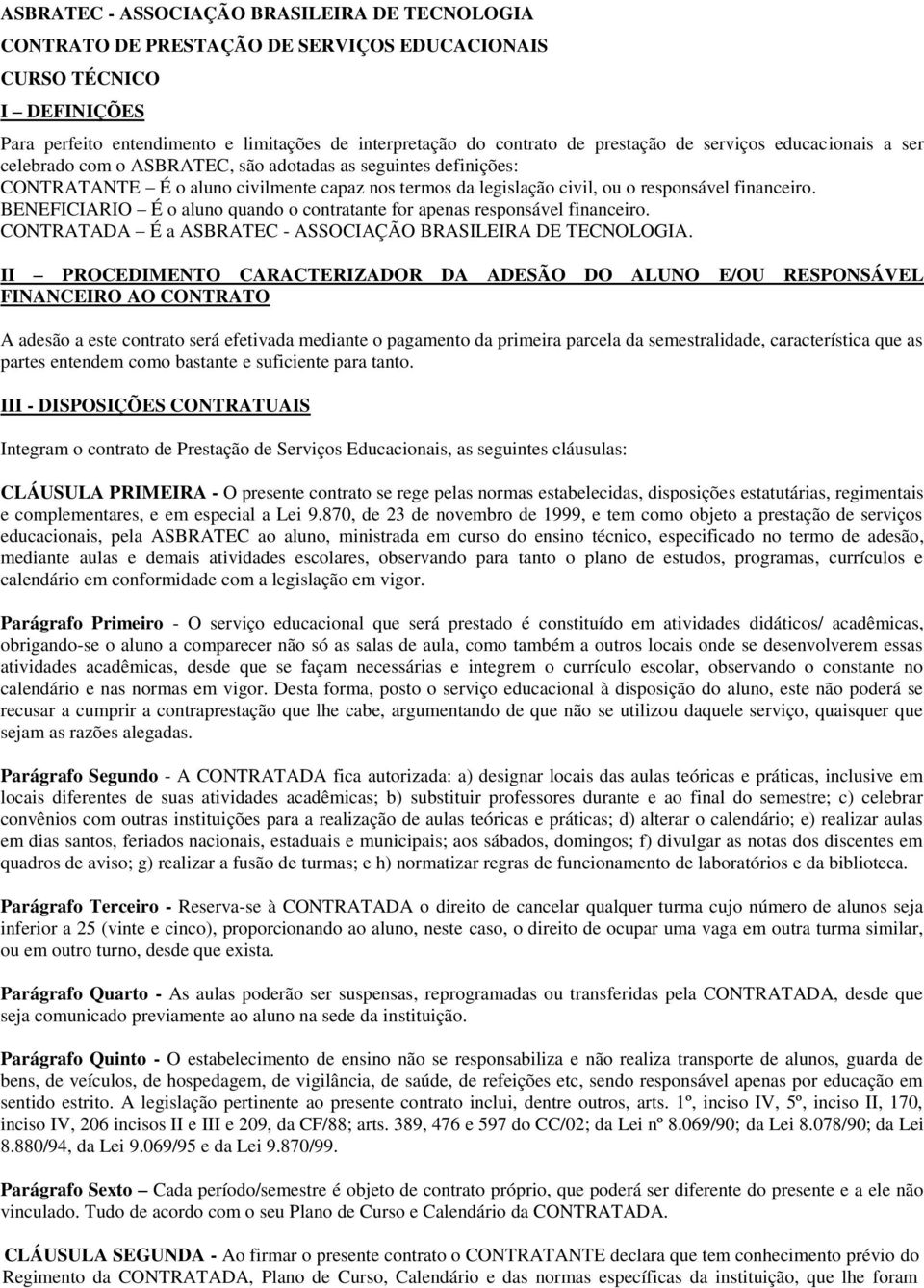 financeiro. BENEFICIARIO É o aluno quando o contratante for apenas responsável financeiro. CONTRATADA É a ASBRATEC - ASSOCIAÇÃO BRASILEIRA DE TECNOLOGIA.