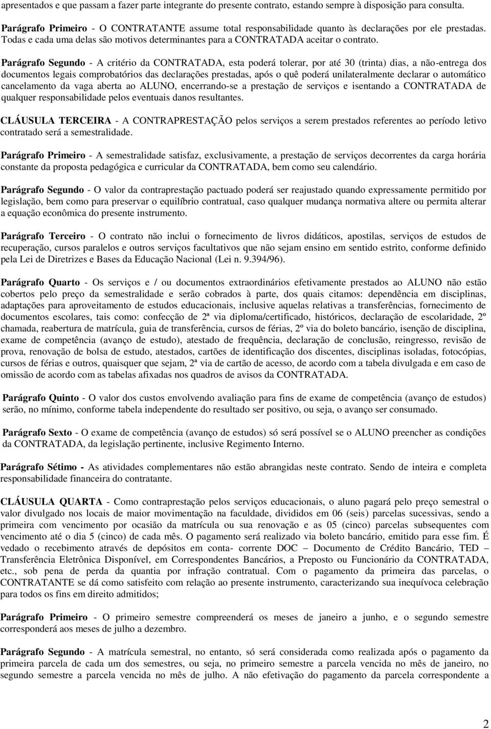 Parágrafo Segundo - A critério da CONTRATADA, esta poderá tolerar, por até 30 (trinta) dias, a não-entrega dos documentos legais comprobatórios das declarações prestadas, após o quê poderá