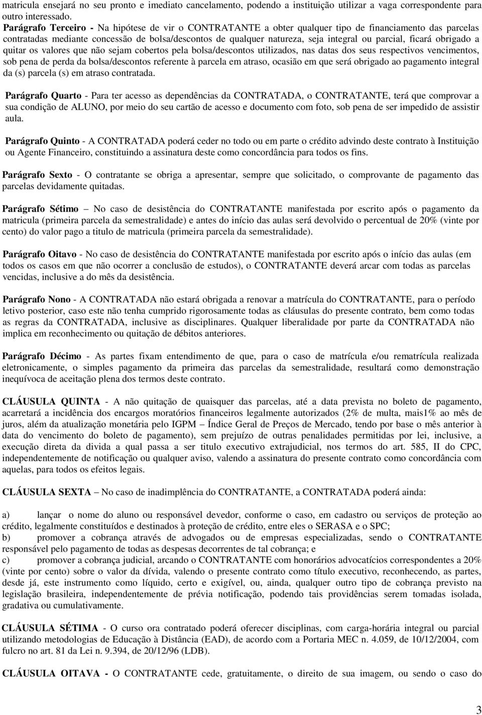 parcial, ficará obrigado a quitar os valores que não sejam cobertos pela bolsa/descontos utilizados, nas datas dos seus respectivos vencimentos, sob pena de perda da bolsa/descontos referente à