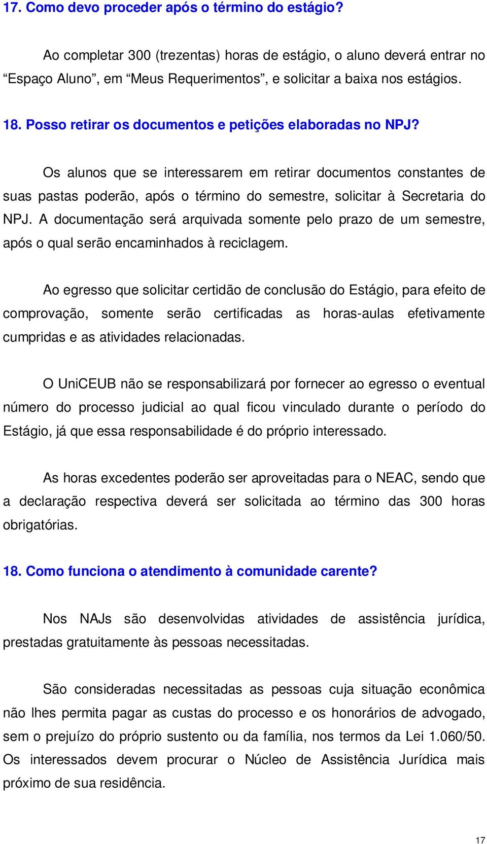 Os alunos que se interessarem em retirar documentos constantes de suas pastas poderão, após o término do semestre, solicitar à Secretaria do NPJ.