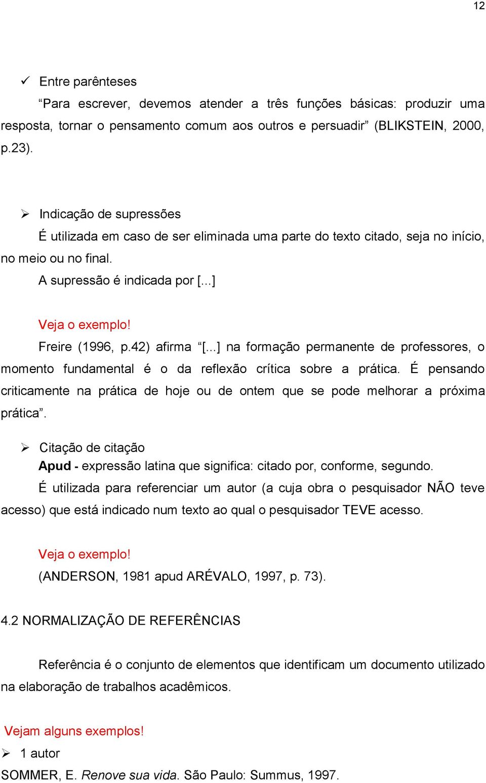 42) afirma [...] na formação permanente de professores, o momento fundamental é o da reflexão crítica sobre a prática.