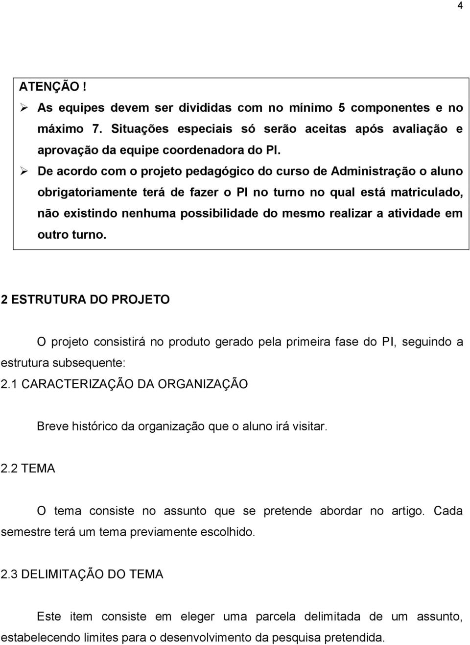 atividade em outro turno. 2 ESTRUTURA DO PROJETO O projeto consistirá no produto gerado pela primeira fase do PI, seguindo a estrutura subsequente: 2.