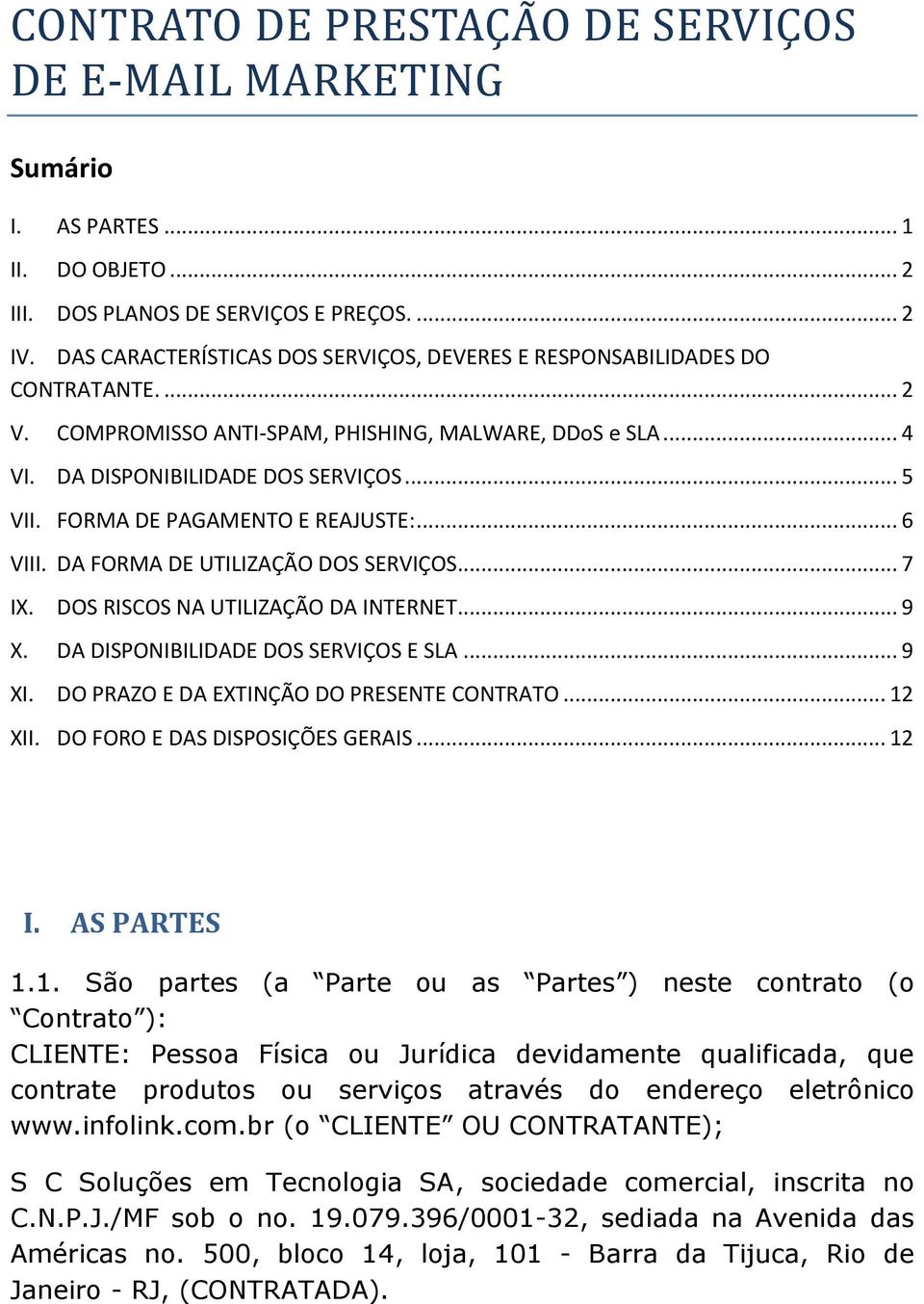 FORMA DE PAGAMENTO E REAJUSTE:... 6 VIII. DA FORMA DE UTILIZAÇÃO DOS SERVIÇOS... 7 IX. DOS RISCOS NA UTILIZAÇÃO DA INTERNET... 9 X. DA DISPONIBILIDADE DOS SERVIÇOS E SLA... 9 XI.