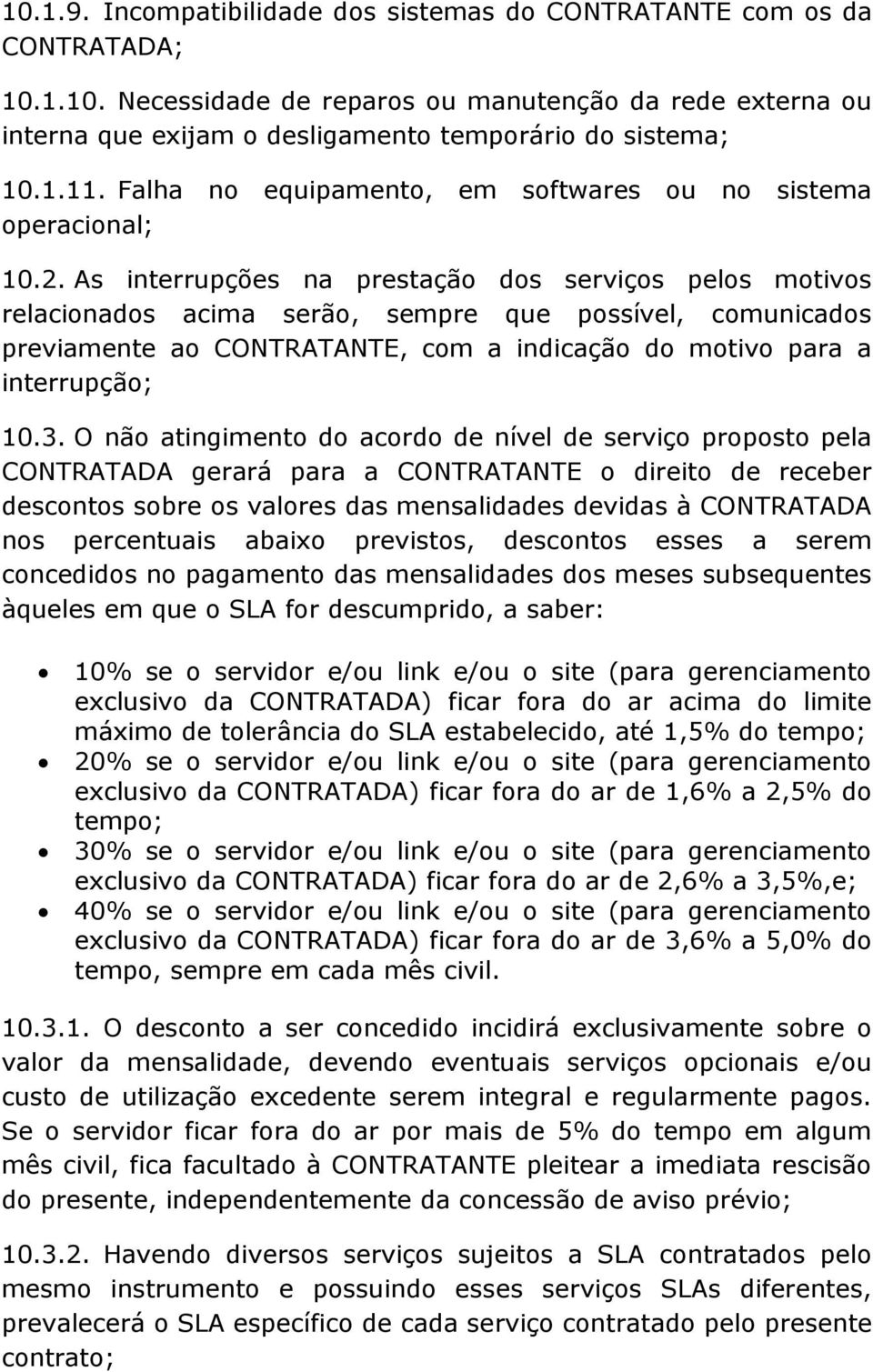 As interrupções na prestação dos serviços pelos motivos relacionados acima serão, sempre que possível, comunicados previamente ao CONTRATANTE, com a indicação do motivo para a interrupção; 10.3.