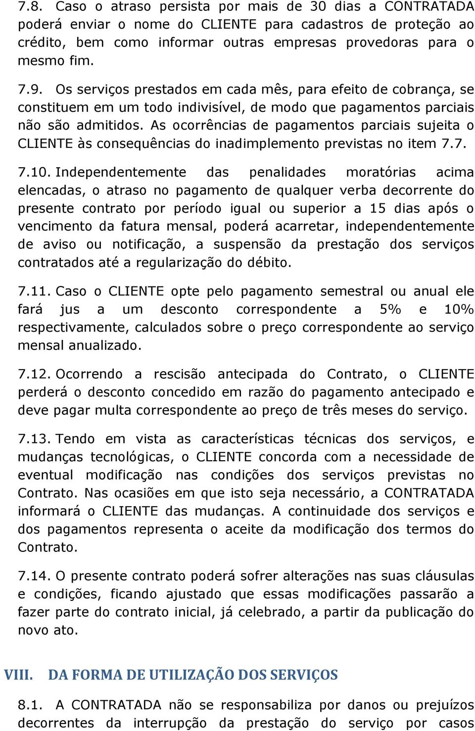 As ocorrências de pagamentos parciais sujeita o CLIENTE às consequências do inadimplemento previstas no item 7.7. 7.10.