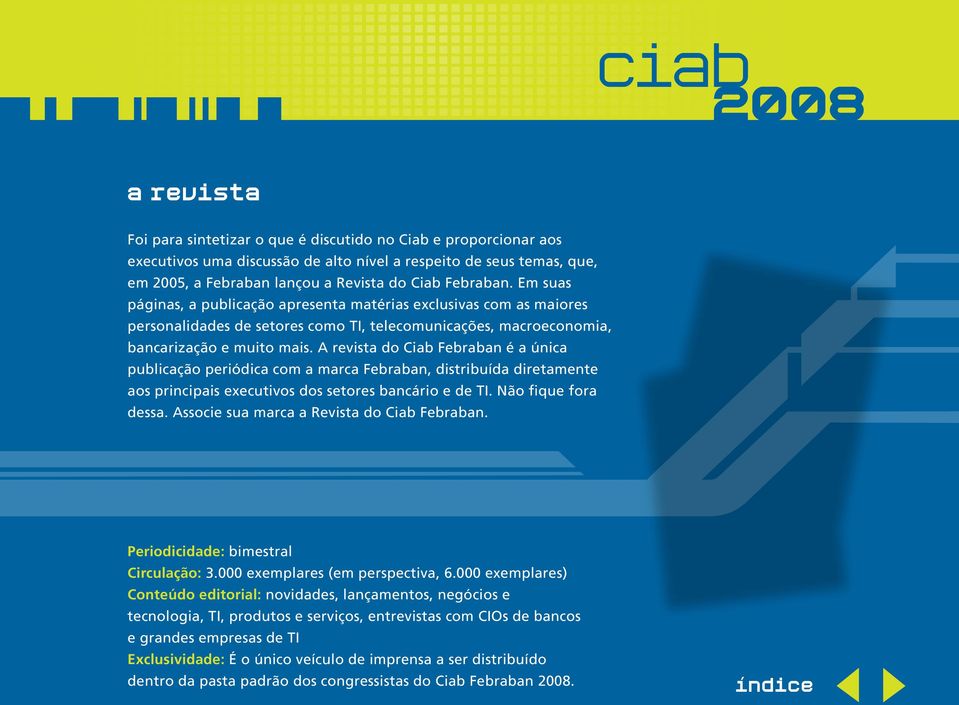 A revista do Ciab Febraban é a única publicação periódica com a marca Febraban, distribuída diretamente aos principais executivos dos setores bancário e de TI. Não fique fora dessa.