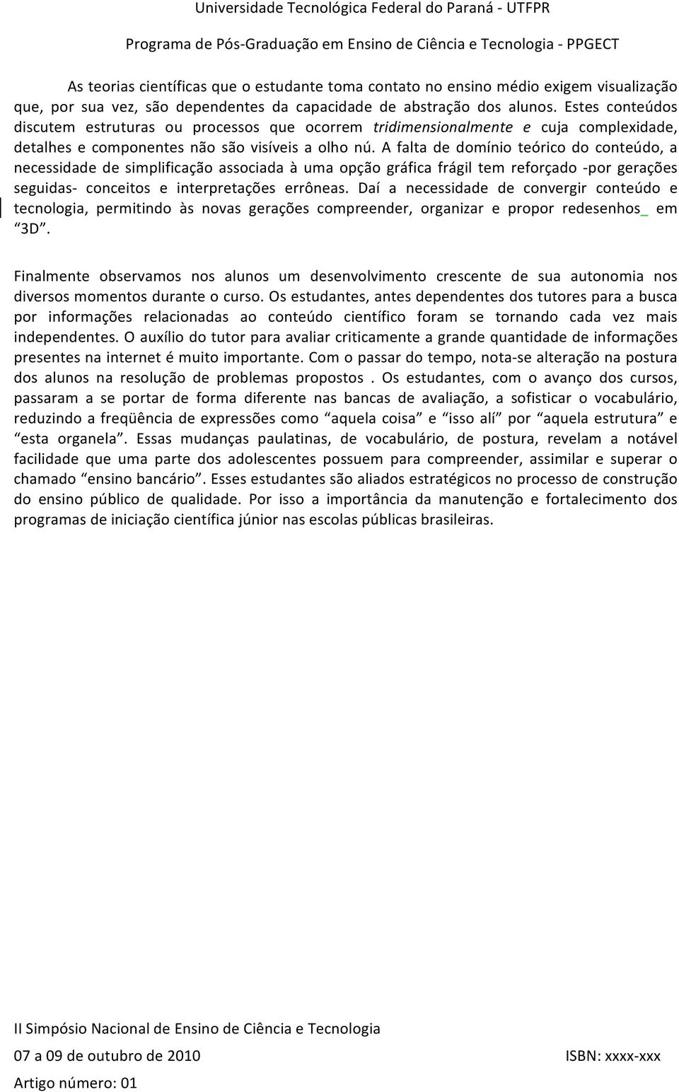 A falta de domínio teórico do conteúdo, a necessidade de simplificação associada à uma opção gráfica frágil tem reforçado por gerações seguidas conceitos e interpretações errôneas.