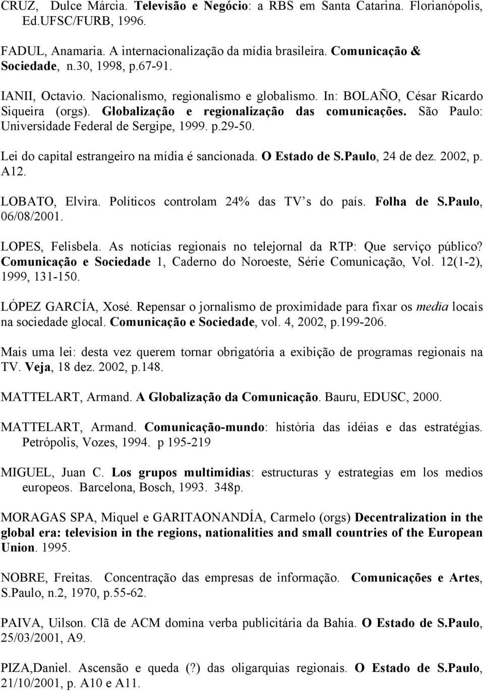 São Paulo: Universidade Federal de Sergipe, 1999. p.29-50. Lei do capital estrangeiro na mídia é sancionada. O Estado de S.Paulo, 24 de dez. 2002, p. A12. LOBATO, Elvira.