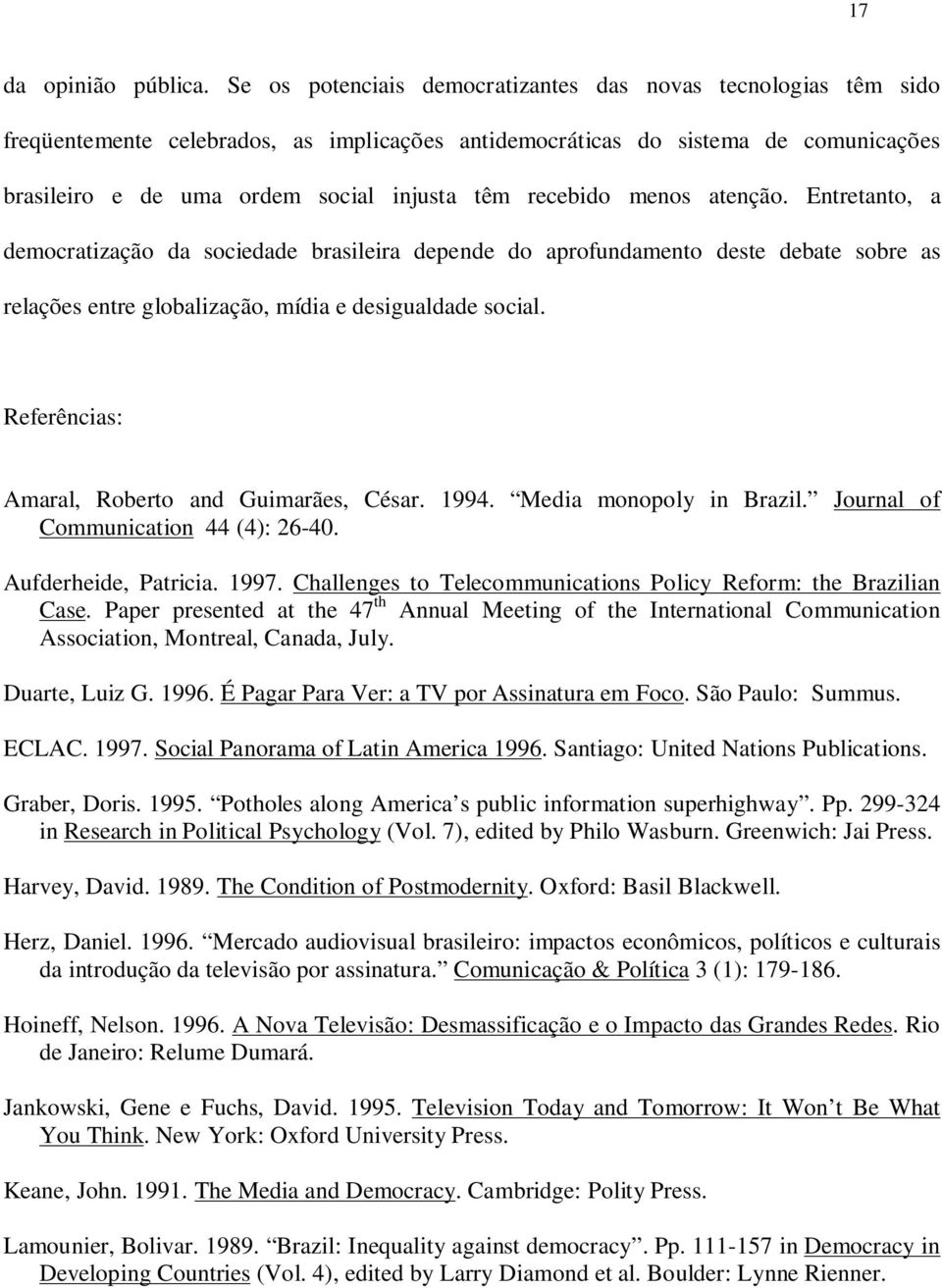 recebido menos atenção. Entretanto, a democratização da sociedade brasileira depende do aprofundamento deste debate sobre as relações entre globalização, mídia e desigualdade social.