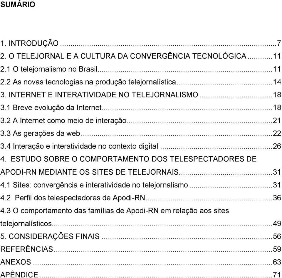 4 Interação e interatividade no contexto digital... 26 4. ESTUDO SOBRE O COMPORTAMENTO DOS TELESPECTADORES DE APODI-RN MEDIANTE OS SITES DE TELEJORNAIS... 31 4.