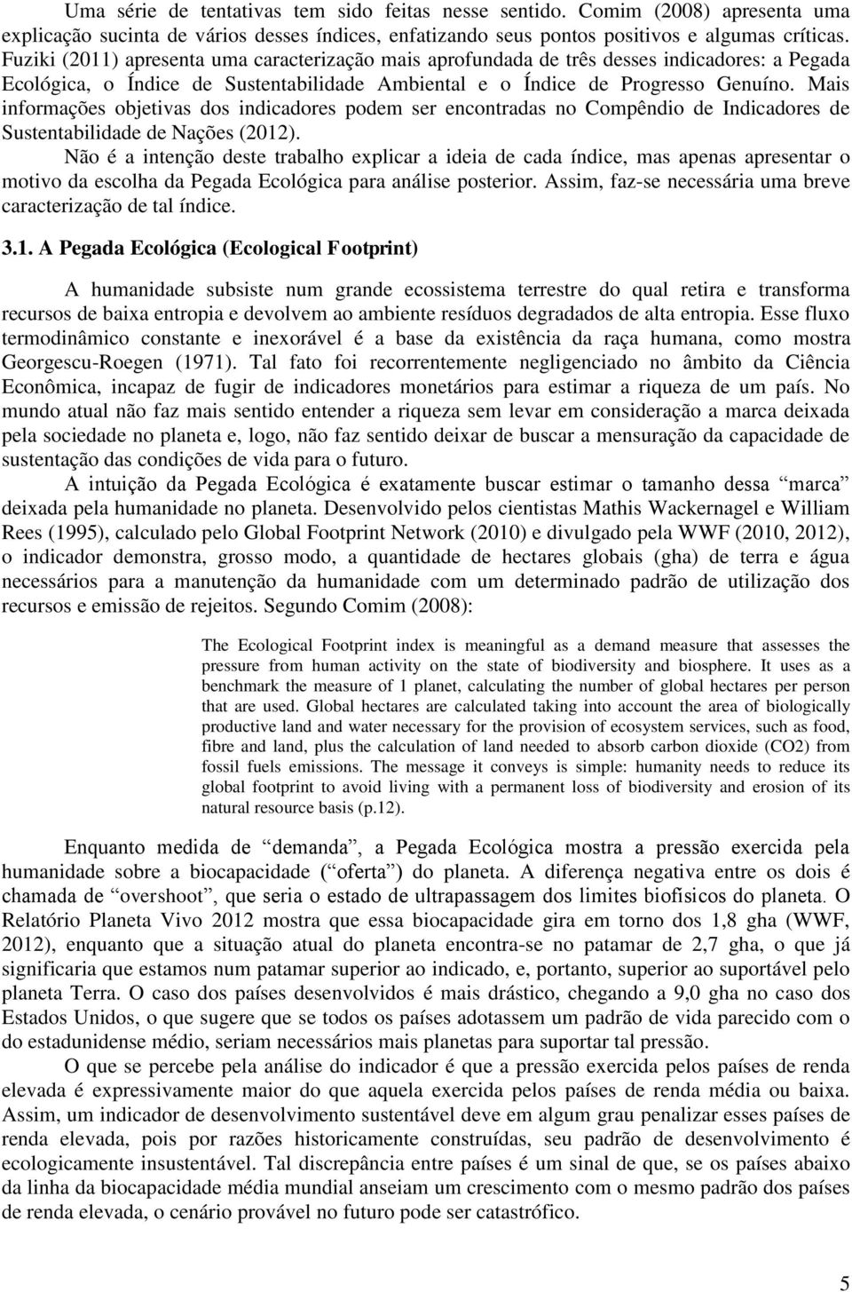 Mais informações objetivas dos indicadores podem ser encontradas no Compêndio de Indicadores de Sustentabilidade de Nações (2012).