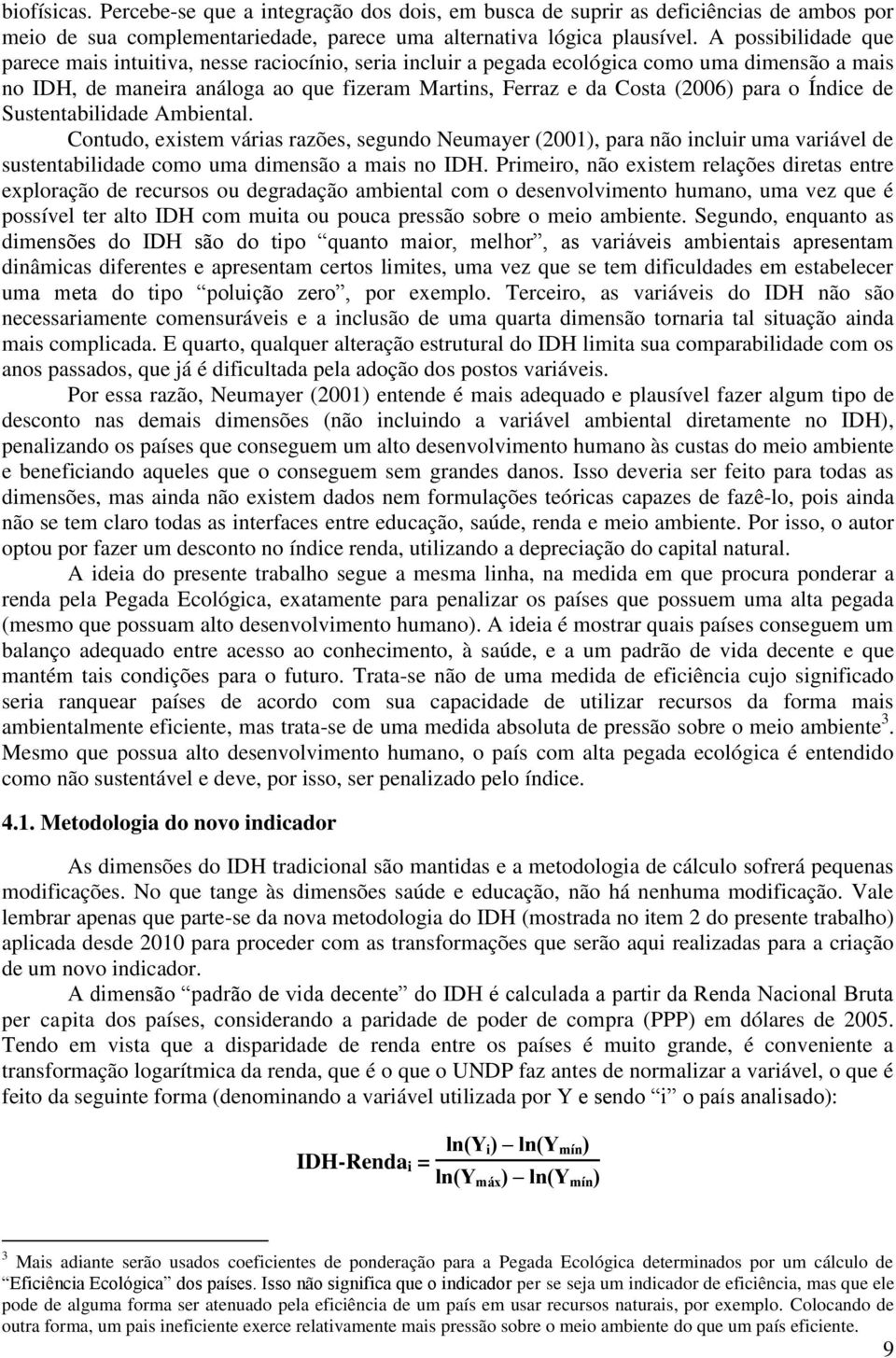 o Índice de Sustentabilidade Ambiental. Contudo, existem várias razões, segundo Neumayer (2001), para não incluir uma variável de sustentabilidade como uma dimensão a mais no IDH.