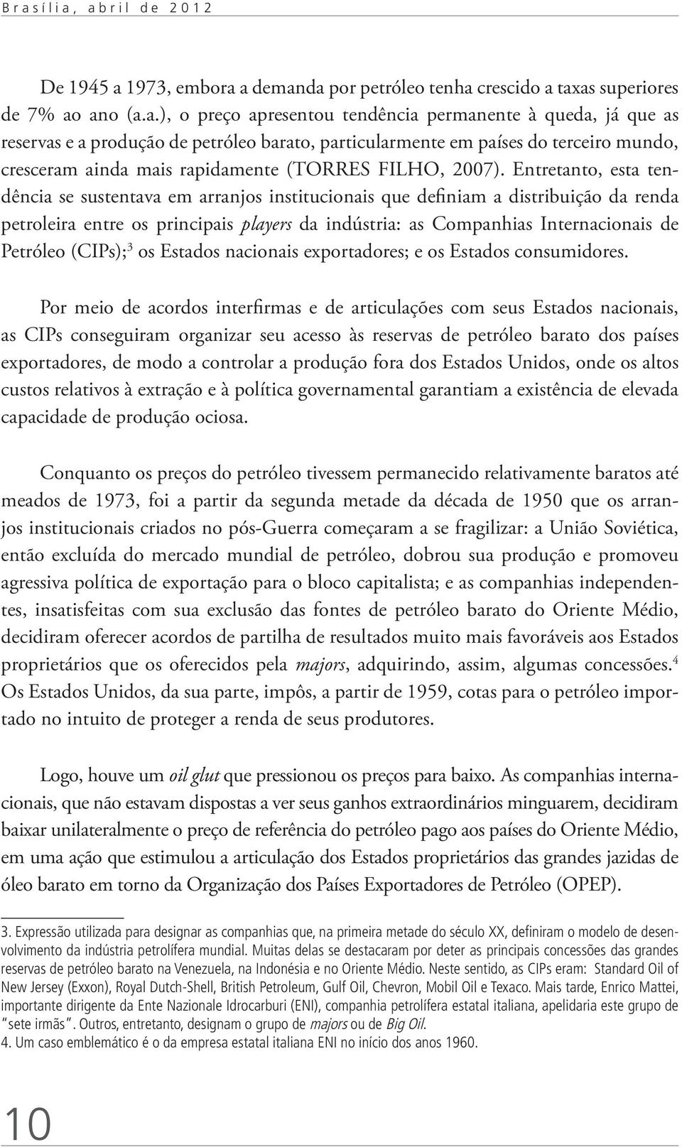 a b r i l d e 2 0 1 2 De 1945 a 1973, embora a demanda por petróleo tenha crescido a taxas superiores de 7% ao ano (a.a.), o preço apresentou tendência permanente à queda, já que as reservas e a