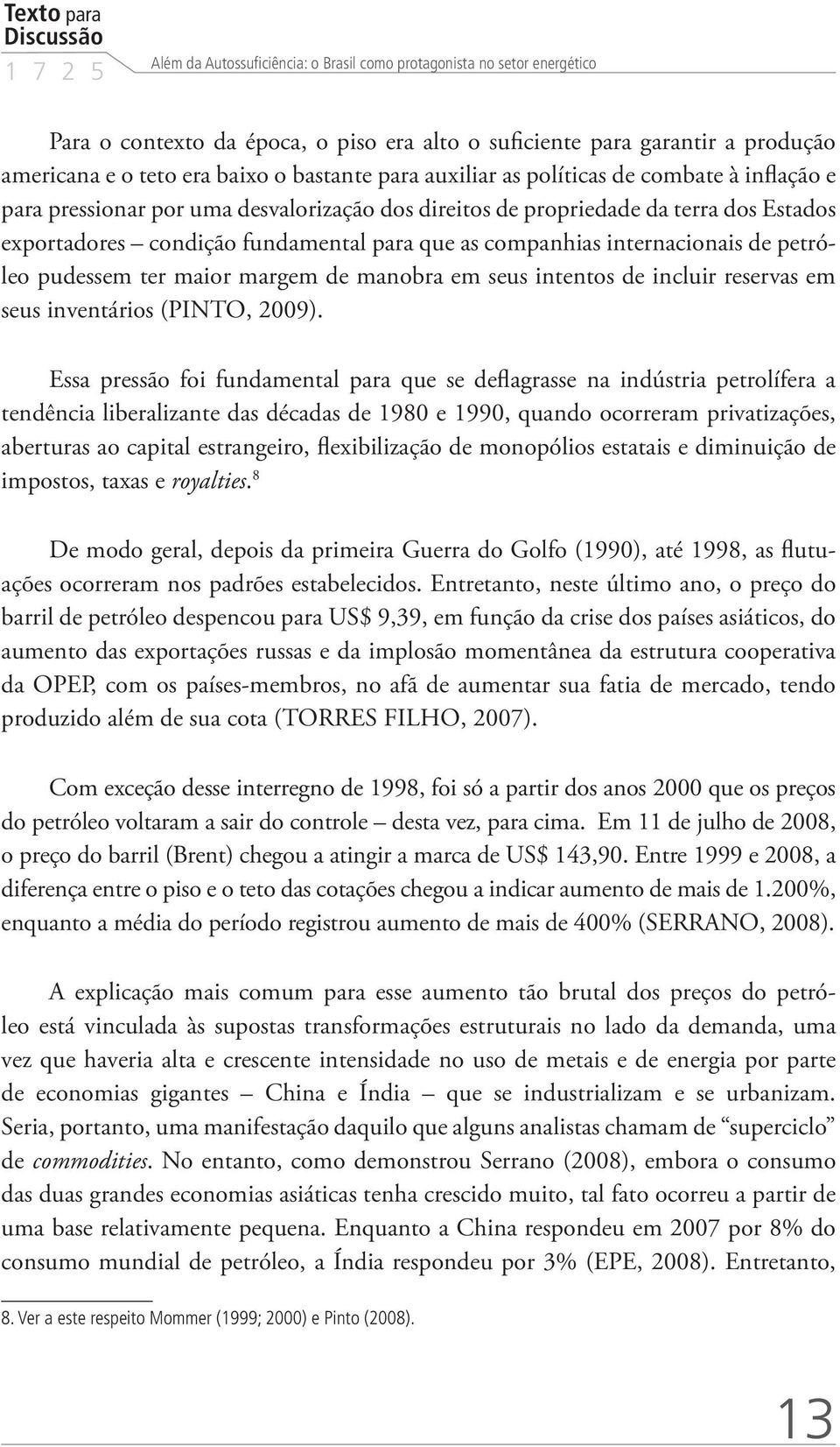 para que as companhias internacionais de petróleo pudessem ter maior margem de manobra em seus intentos de incluir reservas em seus inventários (PINTO, 2009).