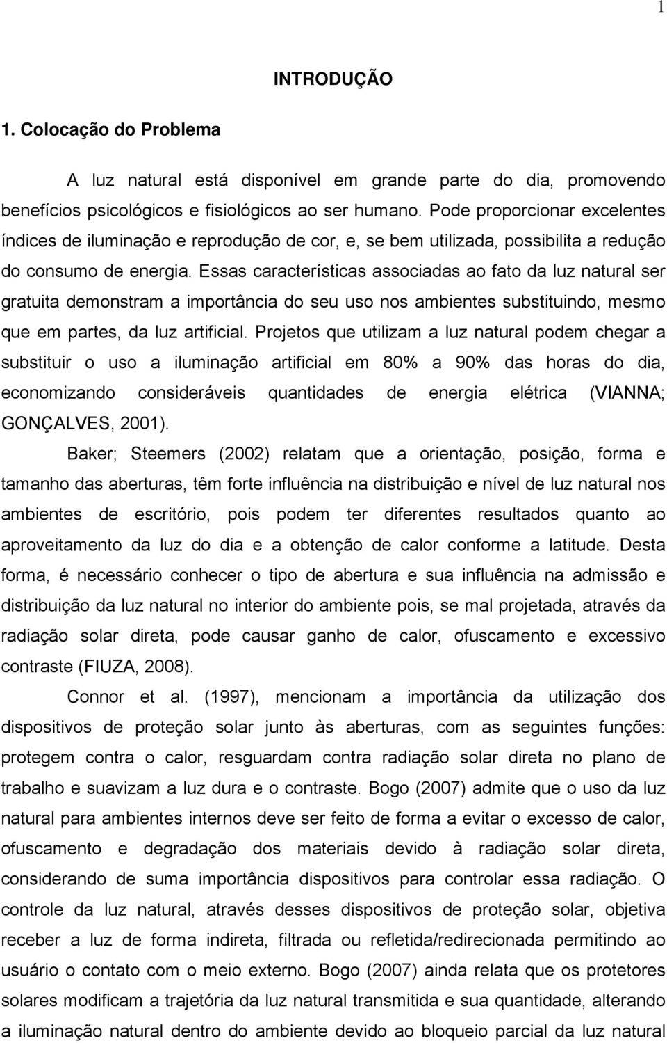 Essas características associadas ao fato da luz natural ser gratuita demonstram a importância do seu uso nos ambientes substituindo, mesmo que em partes, da luz artificial.