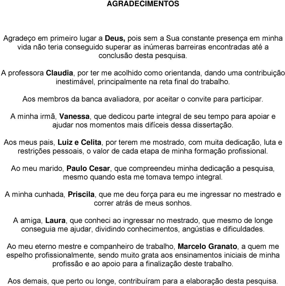 Aos membros da banca avaliadora, por aceitar o convite para participar.