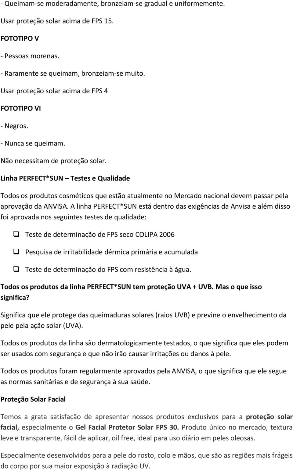 Linha PERFECT*SUN Testes e Qualidade Todos os produtos cosméticos que estão atualmente no Mercado nacional devem passar pela aprovação da ANVISA.