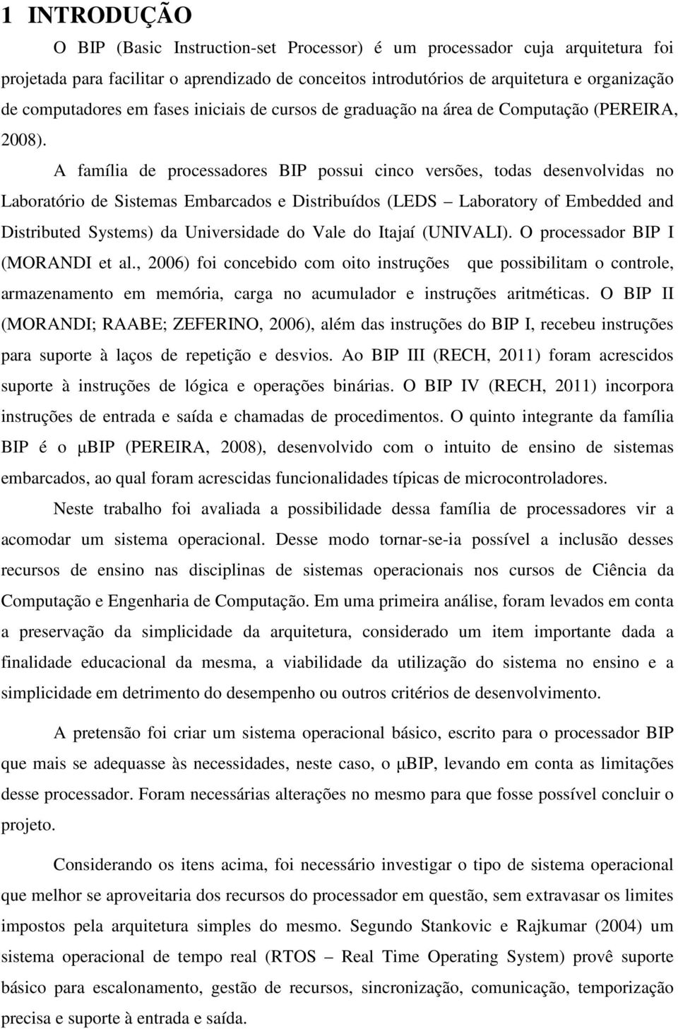 A família de processadores BIP possui cinco versões, todas desenvolvidas no Laboratório de Sistemas Embarcados e Distribuídos (LEDS Laboratory of Embedded and Distributed Systems) da Universidade do