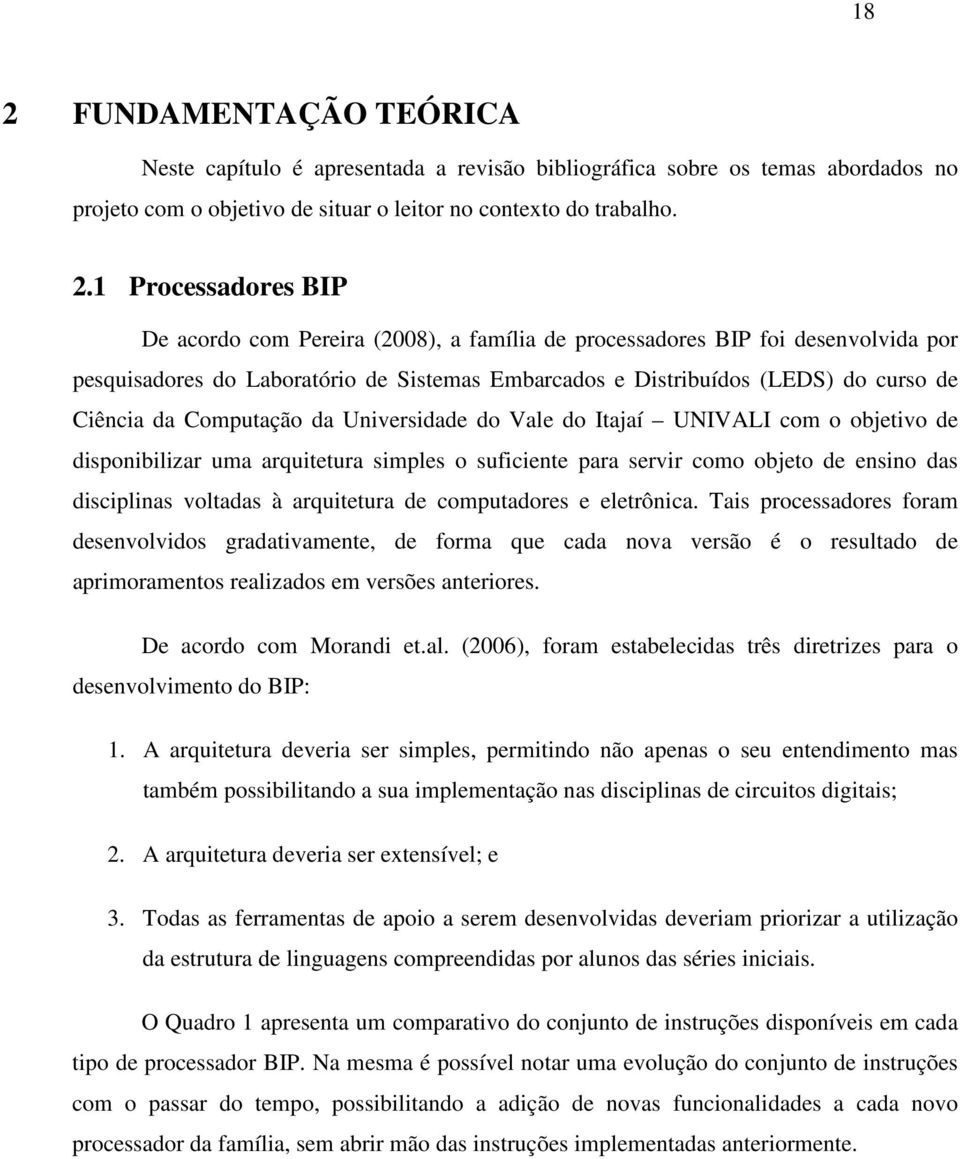 Universidade do Vale do Itajaí UNIVALI com o objetivo de disponibilizar uma arquitetura simples o suficiente para servir como objeto de ensino das disciplinas voltadas à arquitetura de computadores e