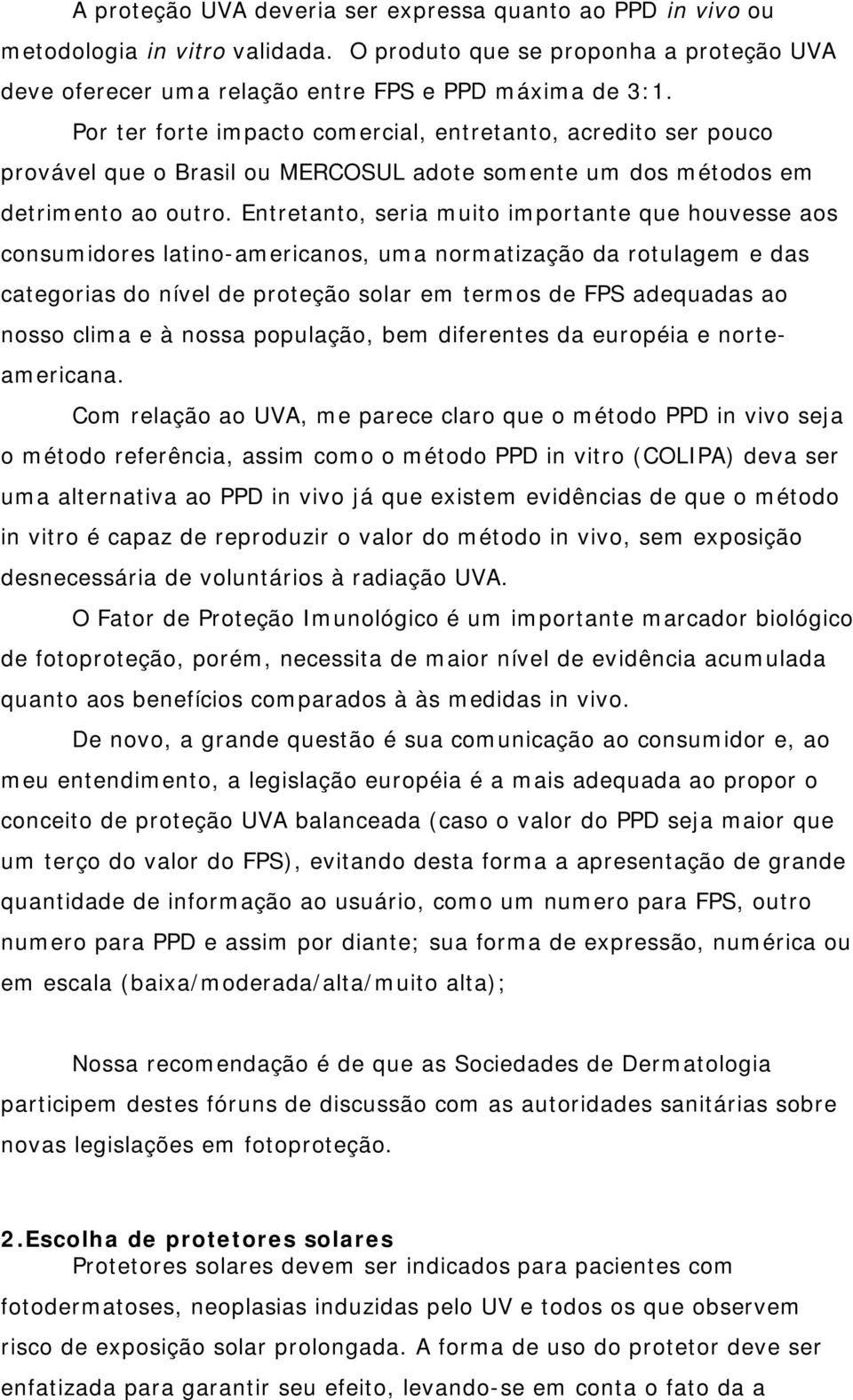 Entretanto, seria muito importante que houvesse aos consumidores latino-americanos, uma normatização da rotulagem e das categorias do nível de proteção solar em termos de FPS adequadas ao nosso clima