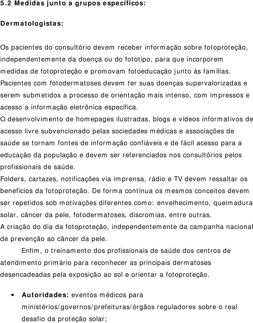 Pacientes com fotodermatoses devem ter suas doenças supervalorizadas e serem submetidos a processo de orientação mais intenso, com impressos e acesso a informação eletrônica específica.