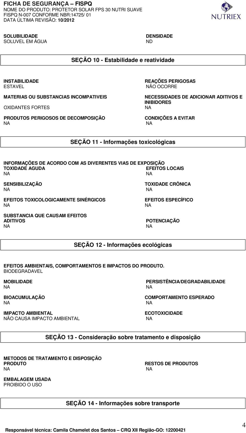 EFEITOS LOCAIS SENSIBILIZAÇÃO EFEITOS TOXICOLOGICAMENTE SINÉRGICOS SUBSTANCIA QUE CAUSAM EFEITOS ADITIVOS TOXIDADE CRÔNICA EFEITOS ESPECÍFICO POTENCIAÇÃO SEÇÃO 12 - Informações ecológicas EFEITOS