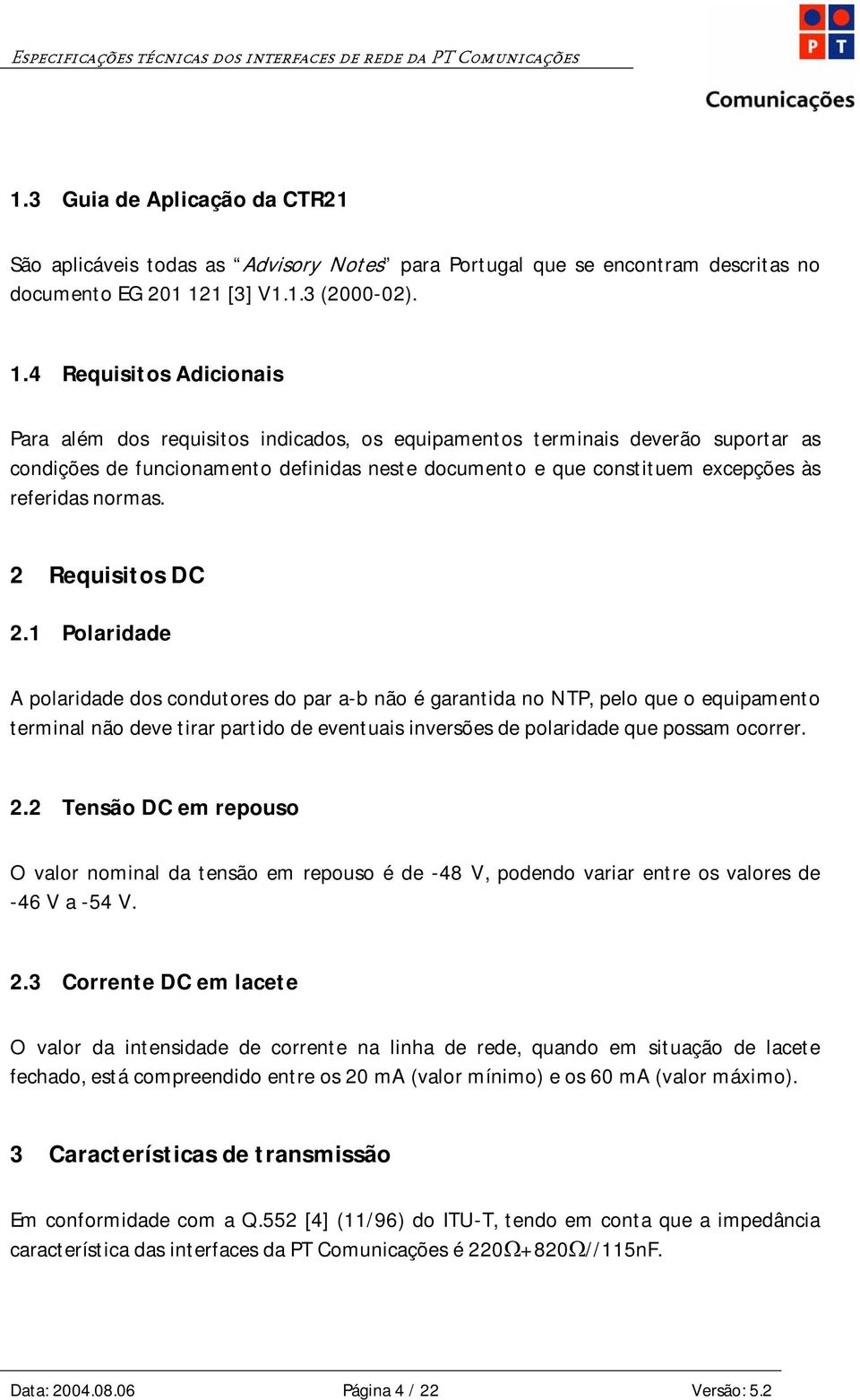 4 Requisitos Adicionais Para além dos requisitos indicados, os equipamentos terminais deverão suportar as condições de funcionamento definidas neste documento e que constituem excepções às referidas