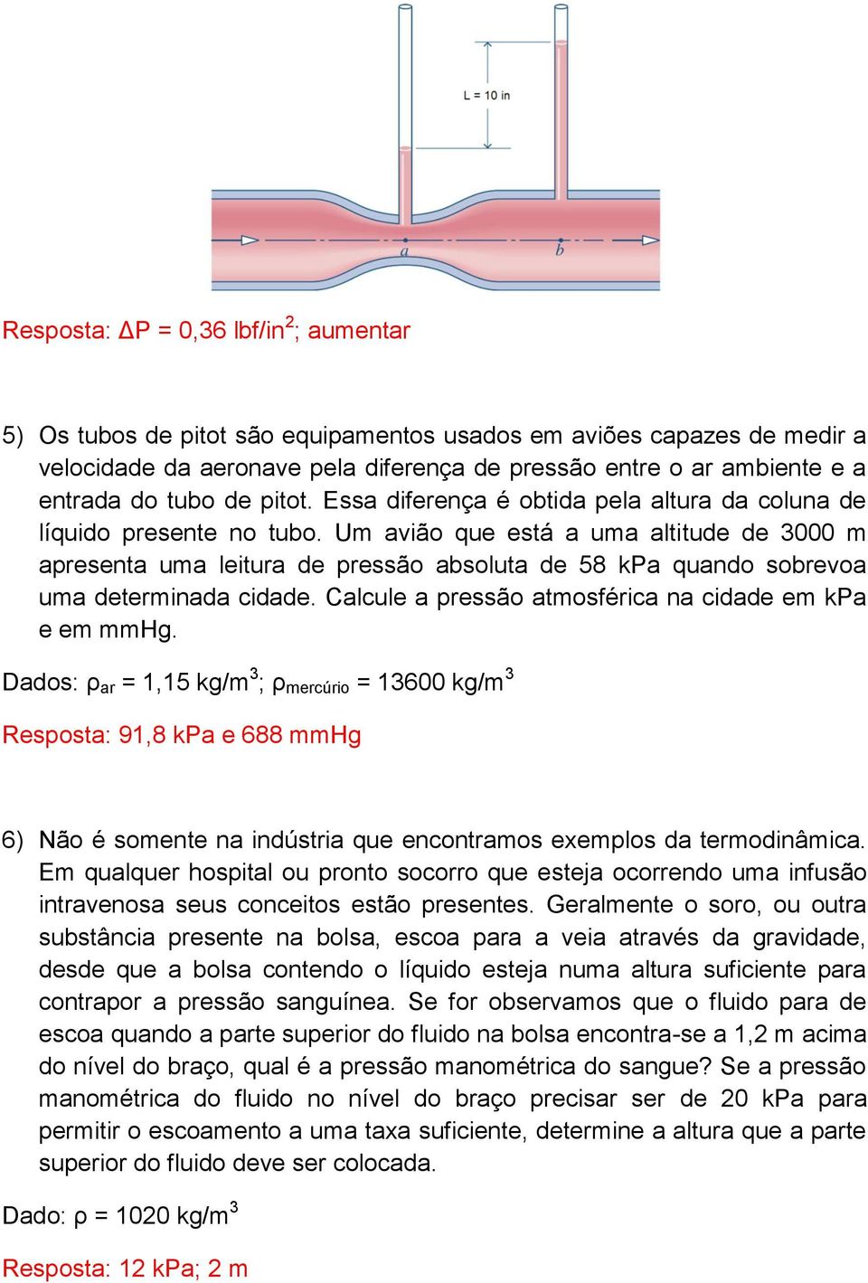 Um avião que está a uma altitude de 3000 m apresenta uma leitura de pressão absoluta de 58 kpa quando sobrevoa uma determinada cidade. Calcule a pressão atmosférica na cidade em kpa e em mmhg.