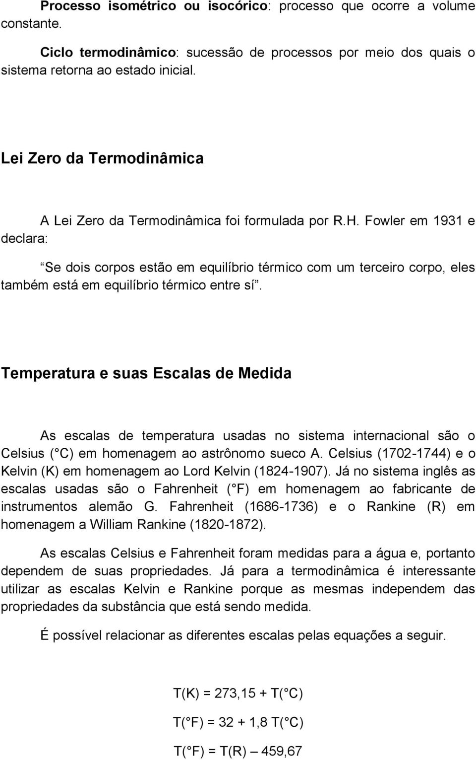 Fowler em 1931 e declara: Se dois corpos estão em equilíbrio térmico com um terceiro corpo, eles também está em equilíbrio térmico entre sí.