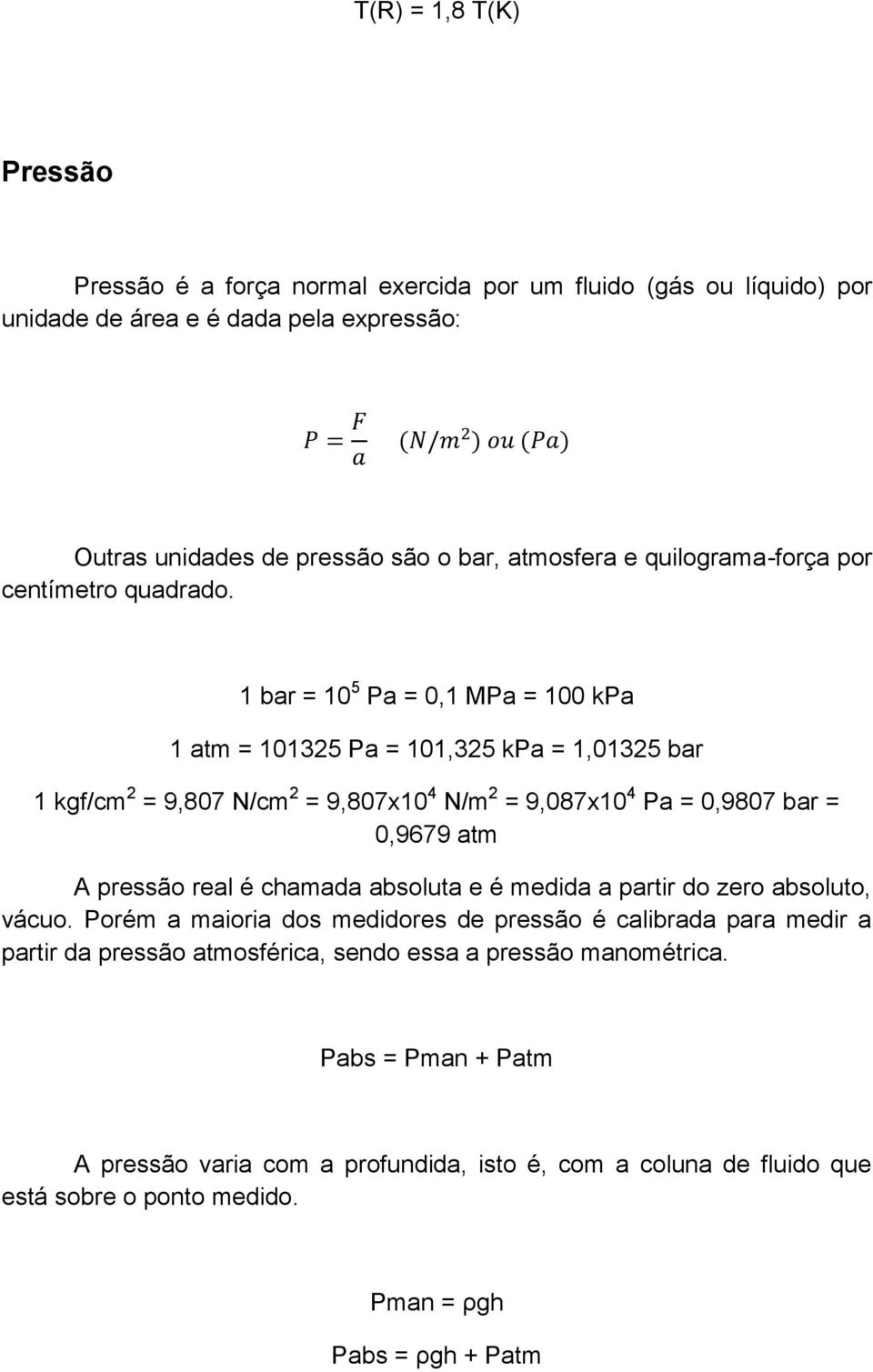 1 bar = 10 5 Pa = 0,1 MPa = 100 kpa 1 atm = 101325 Pa = 101,325 kpa = 1,01325 bar 1 kgf/cm 2 = 9,807 N/cm 2 = 9,807x10 4 N/m 2 = 9,087x10 4 Pa = 0,9807 bar = 0,9679 atm A pressão real é