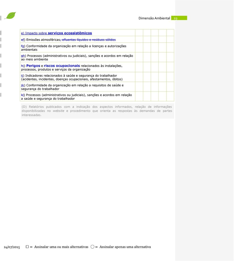 ij) Indicadores relacionados à saúde e segurança do trabalhador (acidentes, incidentes, doenças ocupacionais, afastamentos, óbitos) jk) Conformidade da organização em relação a requisitos de saúde e