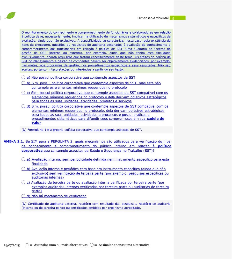 A especificidade se caracteriza, neste caso, pela existência de itens de checagem, questões ou requisitos de auditoria destinados à avaliação do conhecimento e comprometimento dos funcionários em