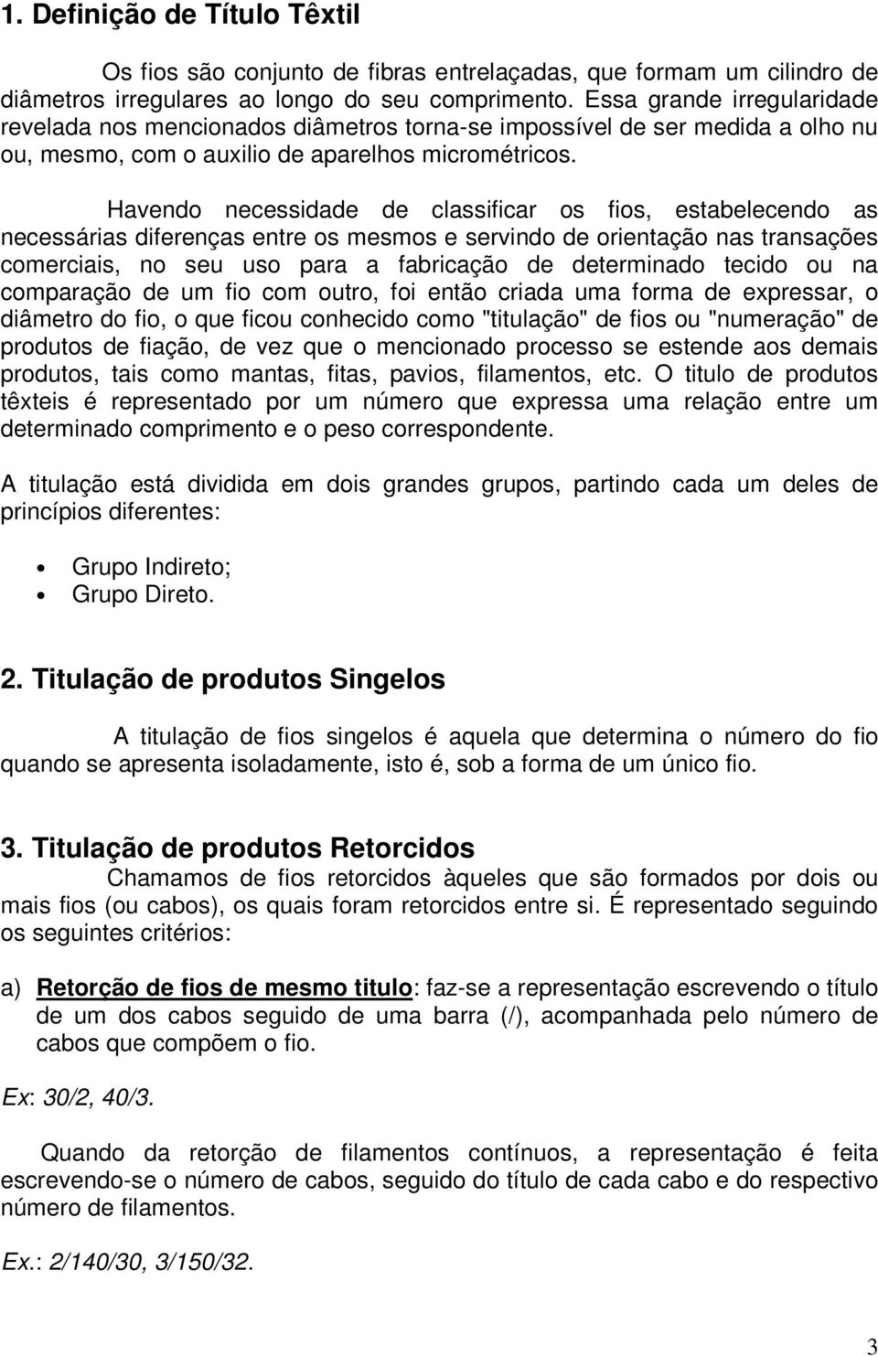 Havendo necessidade de classificar os fios, estabelecendo as necessárias diferenças entre os mesmos e servindo de orientação nas transações comerciais, no seu uso para a fabricação de determinado