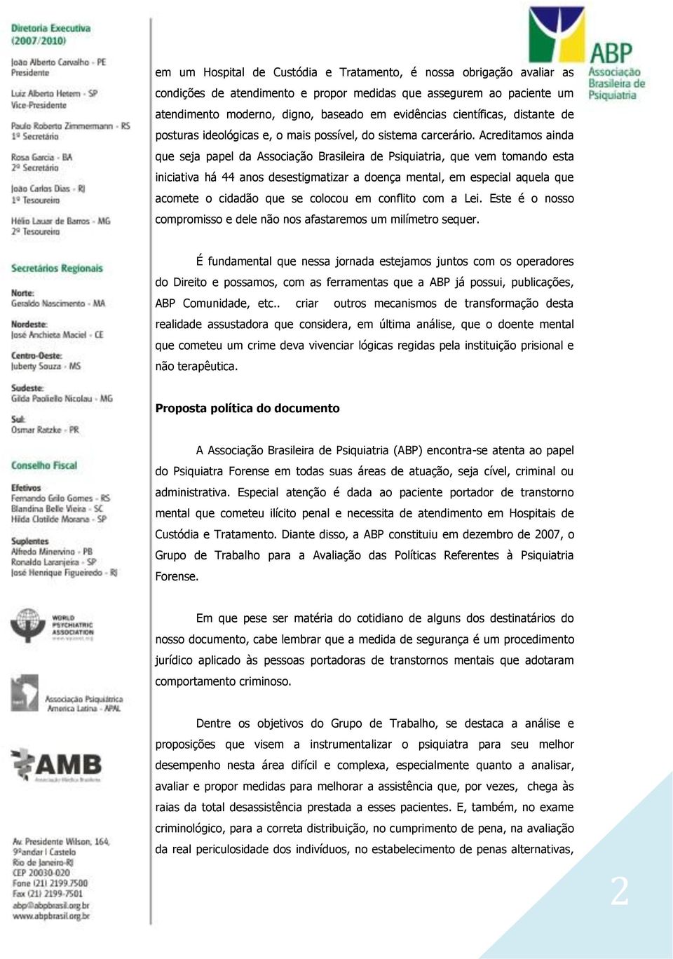 Acreditamos ainda que seja papel da Associação Brasileira de Psiquiatria, que vem tomando esta iniciativa há 44 anos desestigmatizar a doença mental, em especial aquela que acomete o cidadão que se