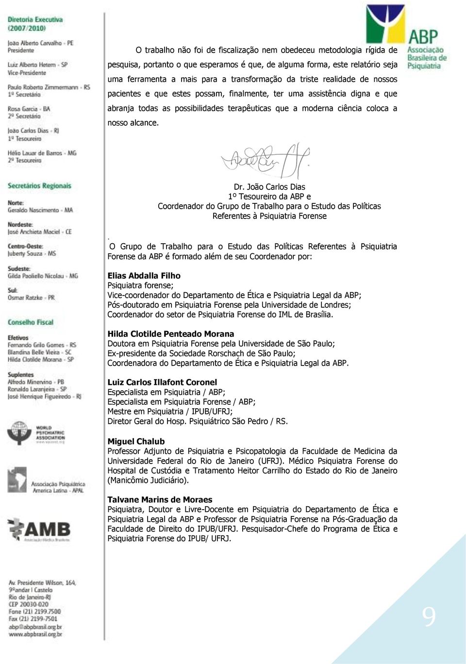 João Carlos Dias 1º Tesoureiro da ABP e Coordenador do Grupo de Trabalho para o Estudo das Políticas Referentes à Psiquiatria Forense.