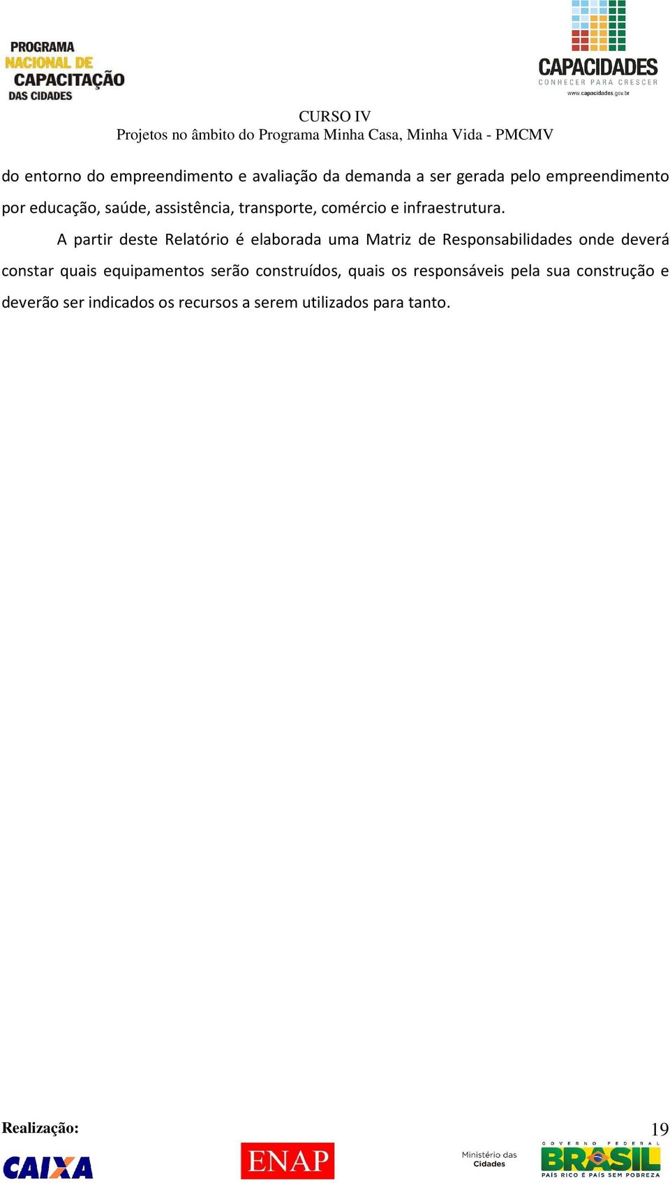 A partir deste Relatório é elaborada uma Matriz de Responsabilidades onde deverá constar quais