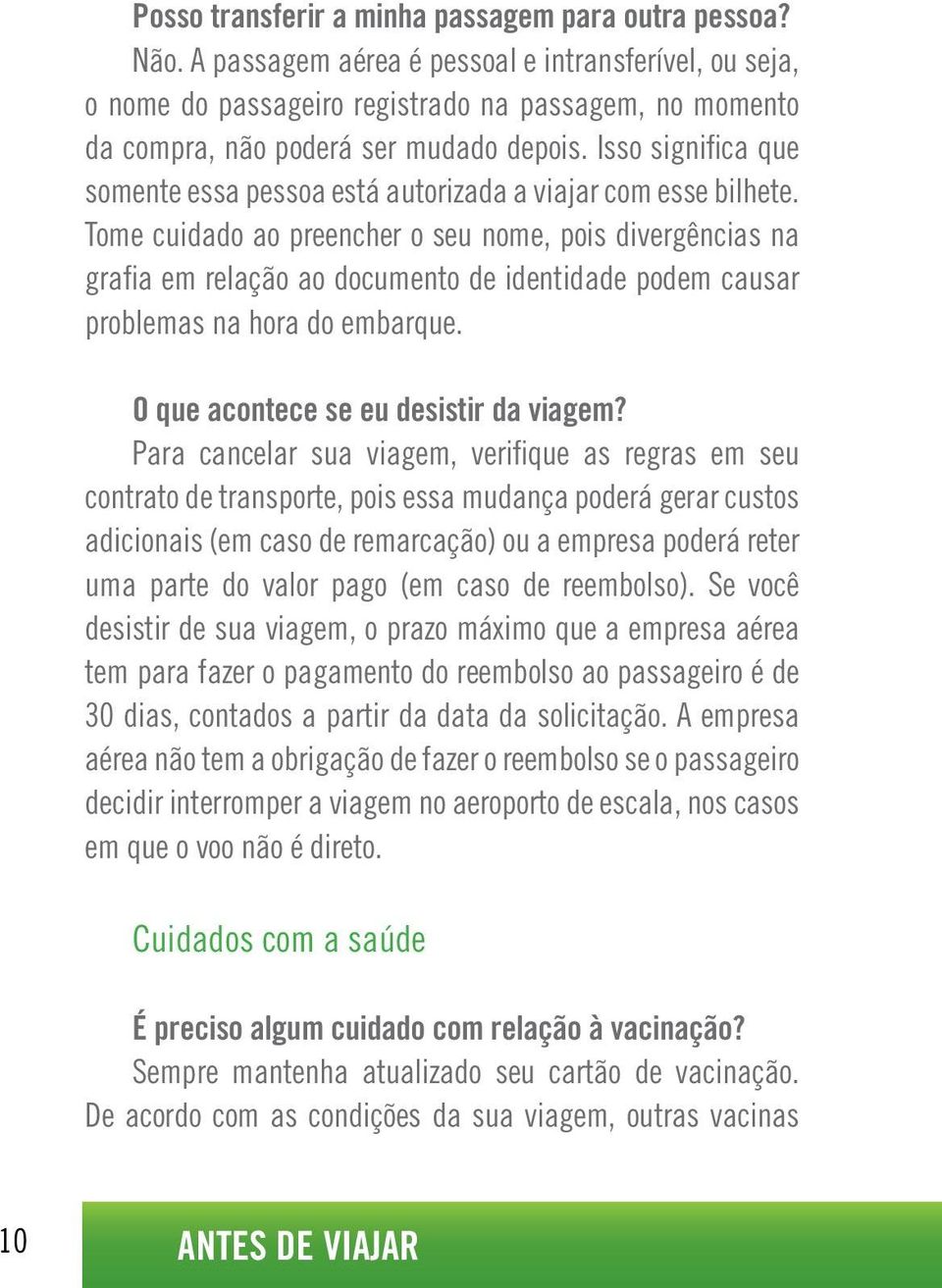 Isso significa que somente essa pessoa está autorizada a viajar com esse bilhete.