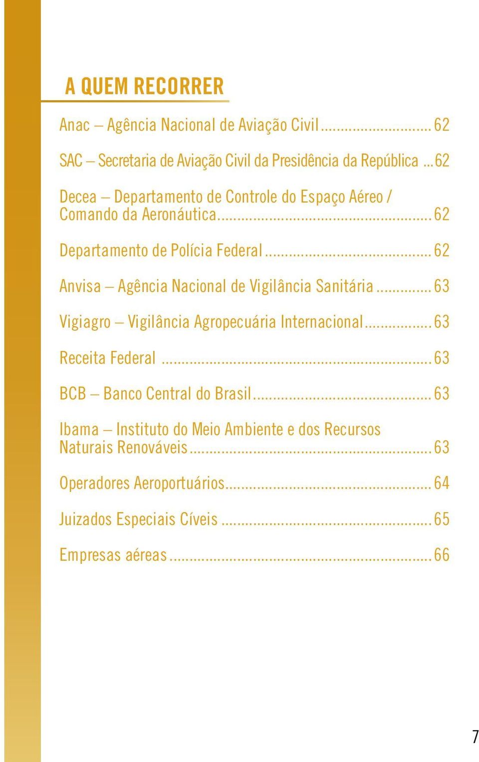 .. 62 Anvisa Agência Nacional de Vigilância Sanitária... 63 Vigiagro Vigilância Agropecuária Internacional... 63 Receita Federal.