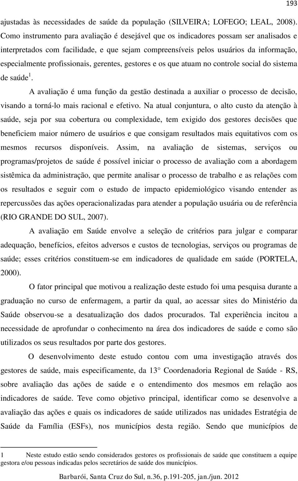 profissionais, gerentes, gestores e os que atuam no controle social do sistema de saúde 1.