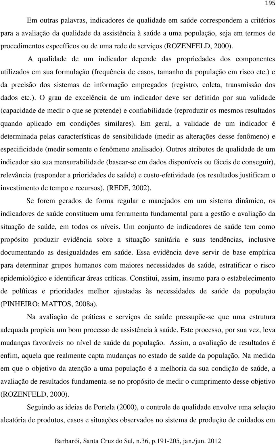 ) e da precisão dos sistemas de informação empregados (registro, coleta, transmissão dos dados etc.). O grau de excelência de um indicador deve ser definido por sua validade (capacidade de medir o