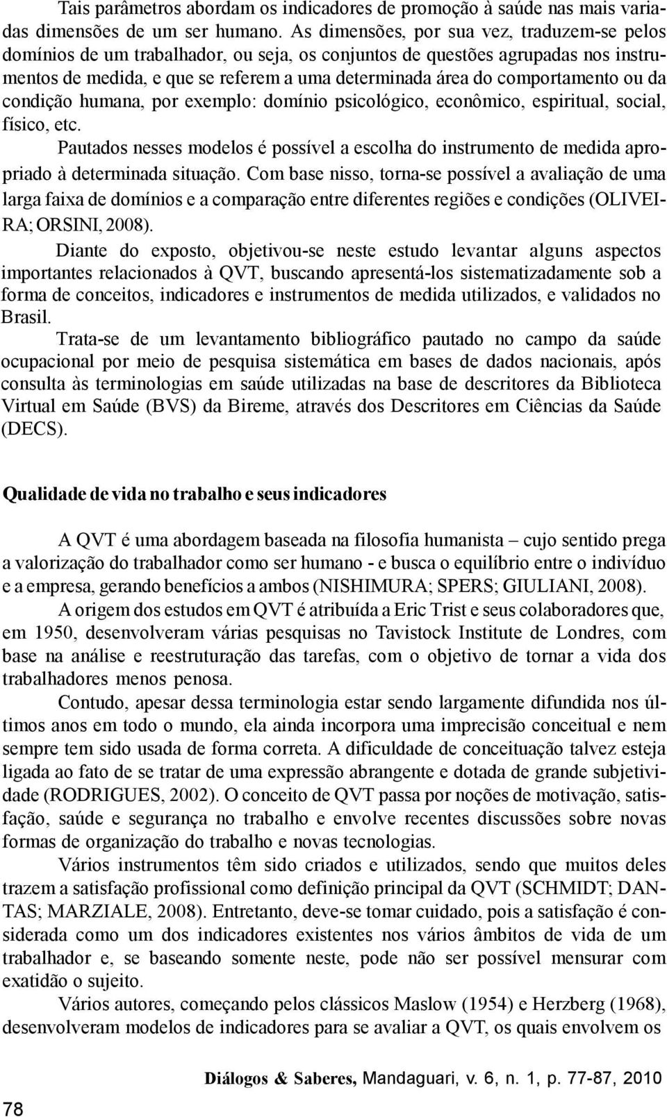 comportamento ou da condição humana, por exemplo: domínio psicológico, econômico, espiritual, social, físico, etc.